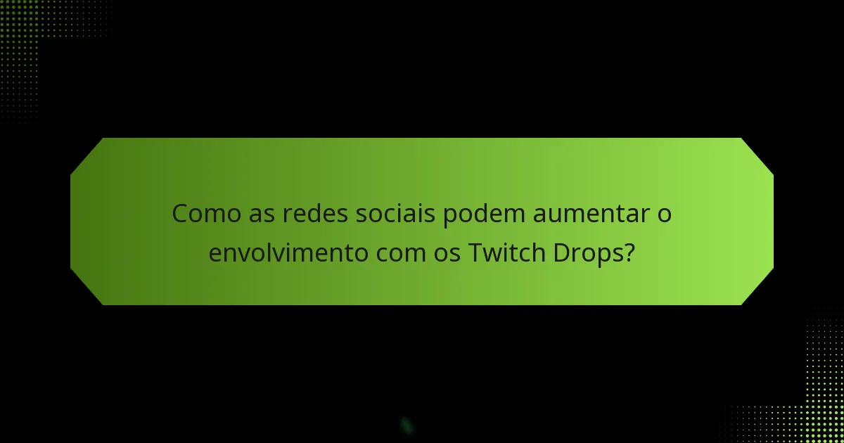 Como as redes sociais podem aumentar o envolvimento com os Twitch Drops?