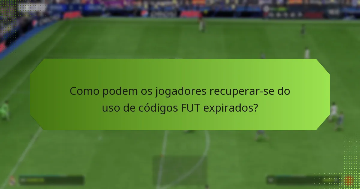 Quais são as consequências de usar códigos FUT expirados?