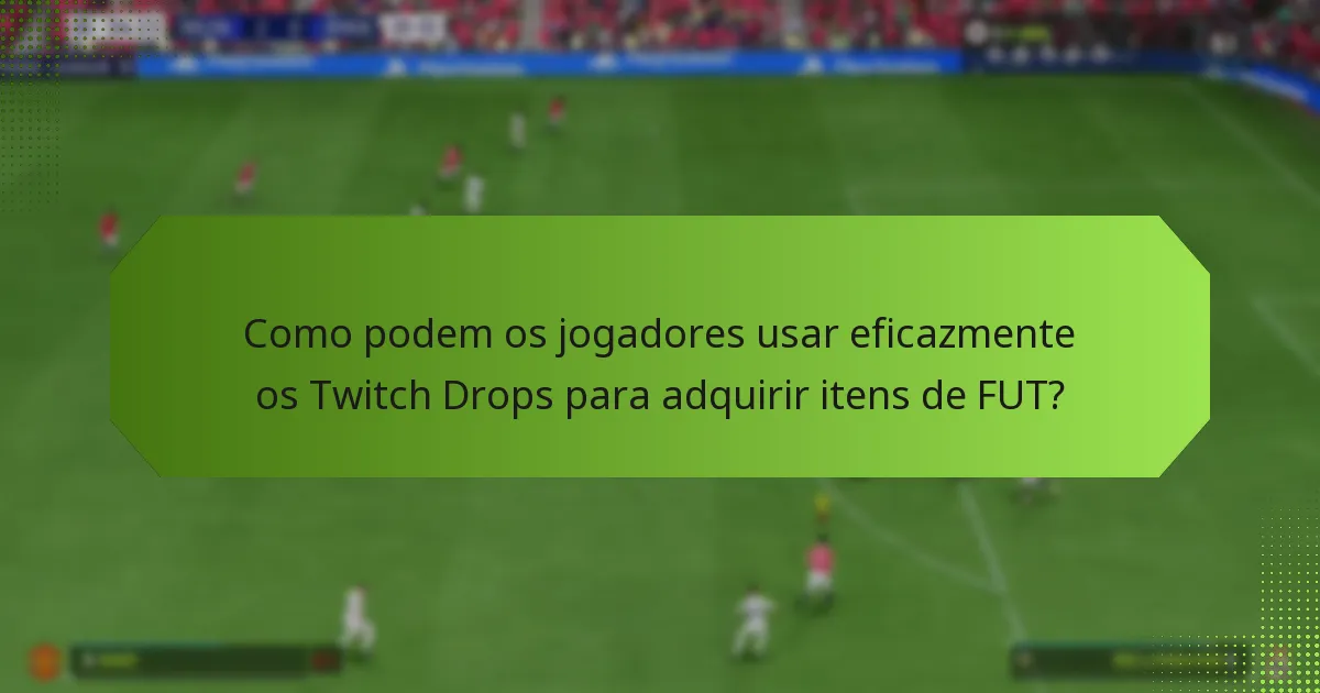 Quais são os benefícios de usar Twitch Drops para itens de FUT?