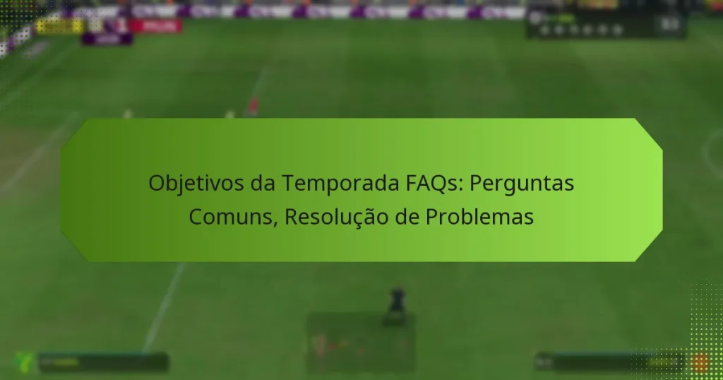 featured-image-objetivos-da-temporada-faqs-perguntas-comuns-resolucao-de-problemas