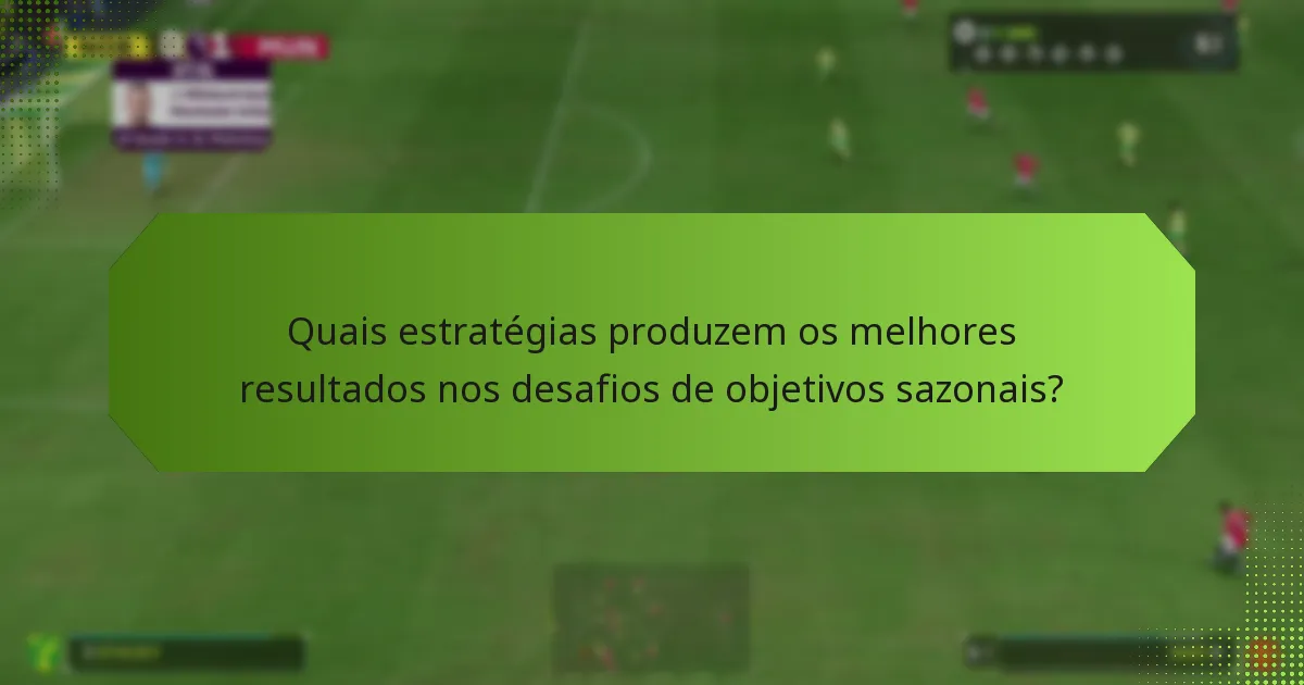 Quais estratégias produzem os melhores resultados nos desafios de objetivos sazonais?