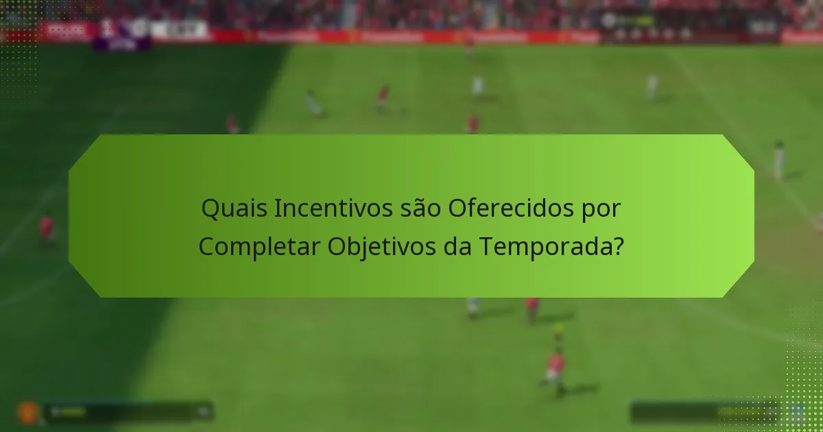 Quais Incentivos são Oferecidos por Completar Objetivos da Temporada?