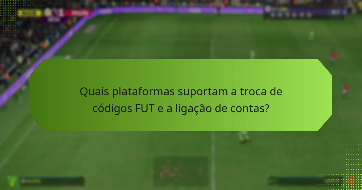 Quais plataformas suportam a troca de códigos FUT e a ligação de contas?